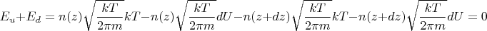 $$E_u+E_d=n(z)\sqrt{\frac{kT}{2\pi m}}kT-n(z)\sqrt{\frac{kT}{2\pi m}}dU-n(z+dz)\sqrt{\frac{kT}{2\pi m}}kT-n(z+dz)\sqrt{\frac{kT}{2\pi m}}dU=0$$