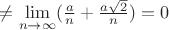$\neq \lim\limits_{n\to \infty}(\frac{a}{n} + \frac{a\sqrt{2}}{n})=0$