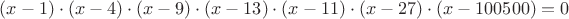 $(x-1)\cdot(x-4)\cdot(x-9)\cdot(x-13)\cdot(x-11)\cdot(x-27)\cdot(x-100500)=0$