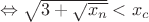 $\Leftrightarrow \sqrt{3+\sqrt{x_n}}<x_c$