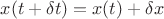 $x(t+\delta t)=x(t) +\delta x$ $x(t+\delta t)=x(t) +\delta x$