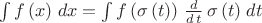$\int {f\left(x\right)} {\;dx}  =  \int {f\left(\sigma\left(t\right)\right)  \,  {{d}\over{d\,t}}\,\sigma\left(t\right)   } {\;dt}  $