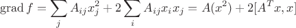 $$\operatorname{grad} f = \sum_j A_{ij} x_j^2 + 2\sum_i A_{ij} x_i x_j = A(x^2)+ 2[A^T x, x]$$