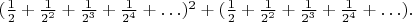 $(\frac1{2}+\frac1{2^2}+\frac1{2^3}+\frac1{2^4}+\ldots)^2+(\frac1{2}+\frac1{2^2}+\frac1{2^3}+\frac1{2^4}+\ldots).$