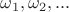 $\omega_1, \omega_2,...$