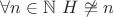 $\forall n \in \mathbb{N} \ H \not\cong n$