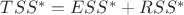 $TSS^{*}=ESS^*+RSS^{*}$