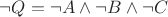 $\neg Q= \neg A \wedge \neg B \wedge \neg C$