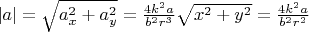 $|a| = \sqrt{a_x^2+a_y^2} = \frac{4 k^2 a}{b^2 r^3} \sqrt{x^2+y^2} = \frac{4 k^2 a}{b^2 r^2}$