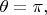 $\theta=\pi,$