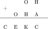 $\begin{tabular}{сссс}&&O&H&  \\+\\&O&H&A\\  \hline\\C&E&K&C \end{tabular}$