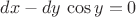 $dx-dy\,\cos y=0$