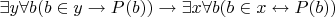 $\exists y \forall b (b \in y  \to  P(b)) \to \exists x \forall b (b \in x \leftrightarrow P(b))$