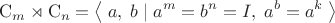 $$\mathrm C_m\rtimes\mathrm C_n=\bigl\langle\;a,\;b\;|\;a^m=b^n=I,\;a^b=a^k\;\bigr\rangle$$