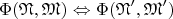 $$
\Phi(\mathfrak{N}, \mathfrak{M}) \Leftrightarrow \Phi(\mathfrak{N}', \mathfrak{M}')
$$