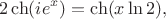 $$2\ch({ie^x}) = \ch(x\ln{2}),$$ $$2\ch({ie^x}) = \ch(x\ln{2}),$$