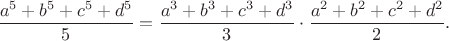 $$
\dfrac{a^5+b^5+c^5+d^5}{5}=\dfrac{a^3+b^3+c^3+d^3}{3}\cdot \dfrac{a^2+b^2+c^2+d^2}{2}.
$$