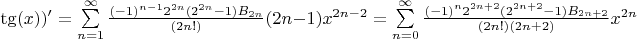 $\tg(x))'=\sum\limits_{n=1}^{\infty} \frac{(-1)^{n-1} 2^{2 n} (2^{2 n} - 1) B_{2 n}}{(2n!)} (2n-1) x^{2n-2}=\sum\limits_{n=0}^{\infty} \frac{(-1)^{n} 2^{2n+2} (2^{2n+2} - 1) B_{2n+2}}{(2n!) (2n+2)} x^{2n}$