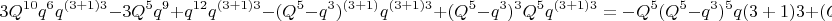 $$3Q^{10}q^6q^{(3+1)3}-3Q^5q^9+q^{12}q^{(3+1)3}-(Q^5-q^3)^{(3+1)}q^{(3+1)3}+(Q^5- q^3)^3Q^5q^{(3+1)3}=
 - Q^5(Q^5-q^3)^5q{(3+1)3}+( Q^5
)^{(3+1)}$$
