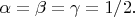 $\alpha=\beta=\gamma =1/2.$