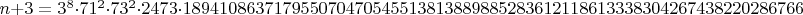 $n+3 = 3^8 \cdot 71^2 \cdot 73^2 \cdot 2473 \cdot 1894108637179550704705455138138898852836121186133383042674382202867668875712111465971784285812993616507896488432594087047$