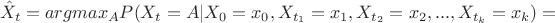 $$ \hat{X}_{t}=argmax_{A}{P(X_{t}=A|X_{0}=x_{0}, X_{t_{1}}=x_{1},X_{t_{2}}=x_{2},...,X_{t_{k}}=x_{k})}= $$