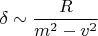 $\delta\sim\dfrac{R}{m^2-v^2}$