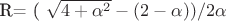 R=  ( \sqrt{4+\alpha^2} -(2-\alpha))/ 2\alpha