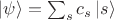$\left| \psi \right \rangle = \sum_s c_s \left| s \right \rangle$