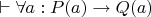 $\vdash \forall a: P(a) \rightarrow Q(a)$
