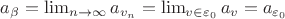 $a_\beta = \lim_{n \to \infty} a_{v_n} = \lim_{v \in \varepsilon_0} a_v = a_{\varepsilon_0}$