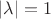 $|\lambda| = 1$