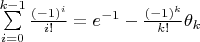 $\sum\limits_{i=0}^{k-1}\frac{(-1)^i}{i!}=e^{-1}-\frac{(-1)^k}{k!}\theta_k$