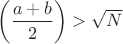 $\left(\dfrac{a+b}{2}\right)>\sqrt {N}$