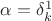 $\alpha =\delta_k^1$