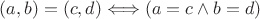 $(a,b)=(c,d)\Longleftrightarrow(a=c\wedge b=d)$