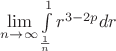 $\lim\limits_{n \to \infty} \int\limits_{\frac{1}{n}}^{1}} {r^{3-2p}dr}$