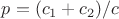 $p = (c_1+ c_2)/c$ $p = (c_1+ c_2)/c$
