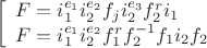 $$\left[
\begin{array}{ll}
F= i_1^{e_1}i_2^{e_2} \Prod f_j i_2^{e_3}f_2^r i_1 \\
F= i_1^{e_1}i_2^{e_2} f_1^r f_2^{-1}f_1i_2 f_2 
\end{array}
$$