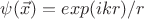 $\psi(\vec x)=exp(ikr)/r$