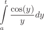 $$\int\limits_{a}^{t}\frac{\cos(y)}{y}dy$$