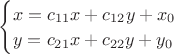 $\begin{cases}
 x=c_{11}x+c_{12}y+x_0  \\ 
 y=c_{21}x+c_{22}y+y_0  
\end{cases}$