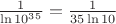 $\frac 1{\ln 10^{35}}=\frac 1{35\ln 10}$ $\frac 1{\ln 10^{35}}=\frac 1{35\ln 10}$
