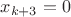 $x_{k+3}=0$