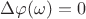 $\Delta \varphi (\omega)=0$