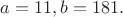 $a=11,b=181.$