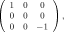 $\left(
\begin{array}{ccc}
1 & 0 & 0 \\
0 & 0 & 0 \\
0 & 0 & -1	
\end{array}
\right),$