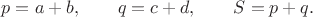 $$p=a+b,\qquad q=c+d,\qquad S=p+q.$$