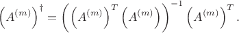$$\left(A^{(m)}\right)^{\dagger}=\left(\left(A^{(m)}\right)^{T}\left(A^{(m)}\right)\right)^{-1}\left(A^{(m)}\right)^{T}.$$ $$\left(A^{(m)}\right)^{\dagger}=\left(\left(A^{(m)}\right)^{T}\left(A^{(m)}\right)\right)^{-1}\left(A^{(m)}\right)^{T}.$$