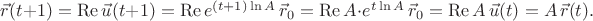 $\vec r(t+1)=\mathop{\mathrm{Re}}\vec u(t+1)=\mathop{\mathrm{Re}}e^{(t+1)\ln A}\,\vec r_0=\mathop{\mathrm{Re}}A\cdot e^{t\ln A}\,\vec r_0=\mathop{\mathrm{Re}}A\,\vec u(t)=A\,\vec r(t).$
